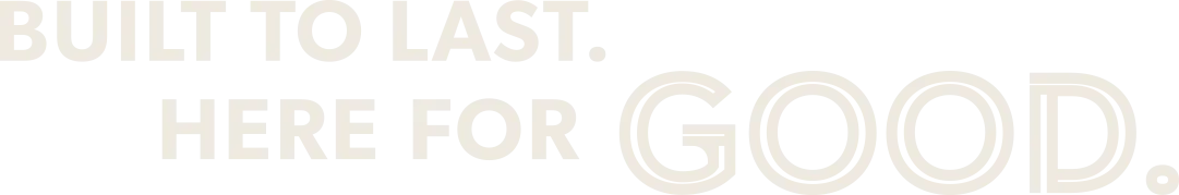 Built-to-Last_Here-for-Good Built to Last. Here for Good.